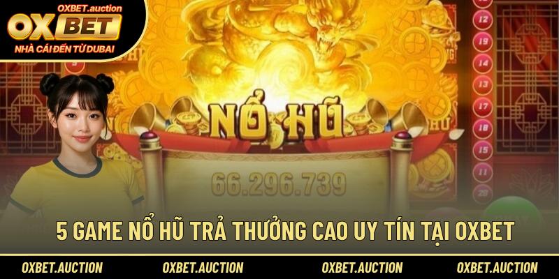 5 game nổ hũ trả thưởng cao uy tín tại OXBET