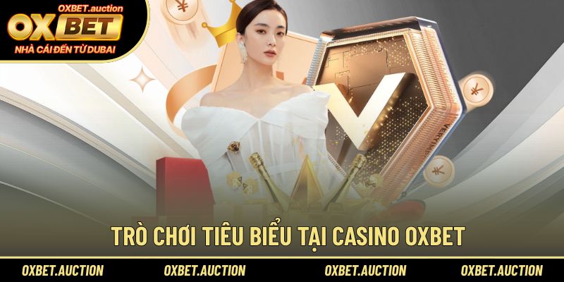 Trò chơi tiêu biểu tại Casino OXBET được nhiều người lựa chọn