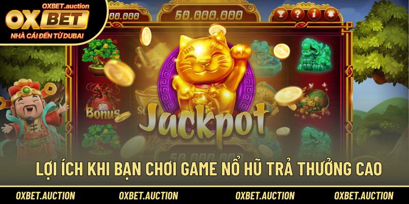 Lợi ích khi bạn chơi game nổ hũ trả thưởng cao