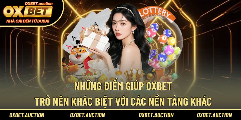Những điểm giúp OXBET trở nên khác biệt với các nền tảng khác